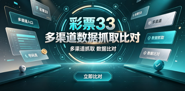 彩票33多渠道数据抓取比对-彩票33首页分区清晰易上手-彩票33评分评论参考真实