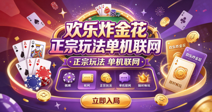 欢乐炸金花正宗玩法单机联网-欢乐炸金花签到领金币开房免卡-欢乐炸金花防作弊实时监控