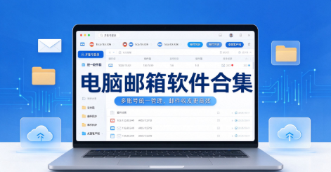 电脑端邮件收发软件大全-邮件自动分类归档-桌面邮箱客户端汇总
